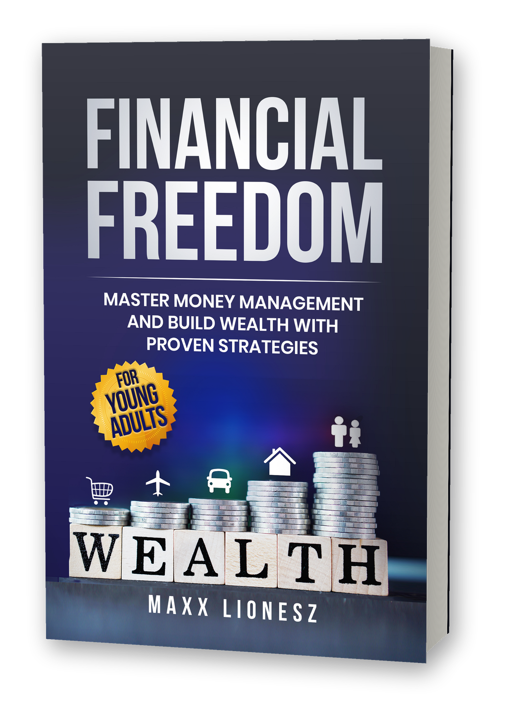 Financial Freedom: Master Money Management and Build Wealth With Proven Strategies for Young Adults