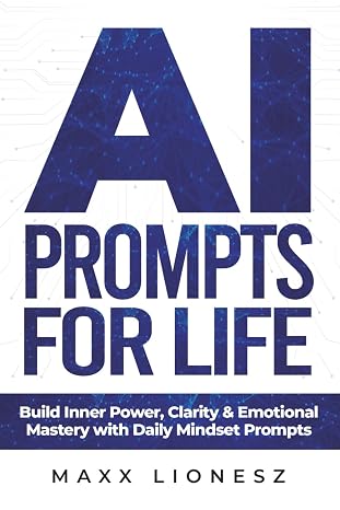 AI Prompts for Life: Build Inner Power, Clarity & Emotional Mastery with Daily Mindset Prompts