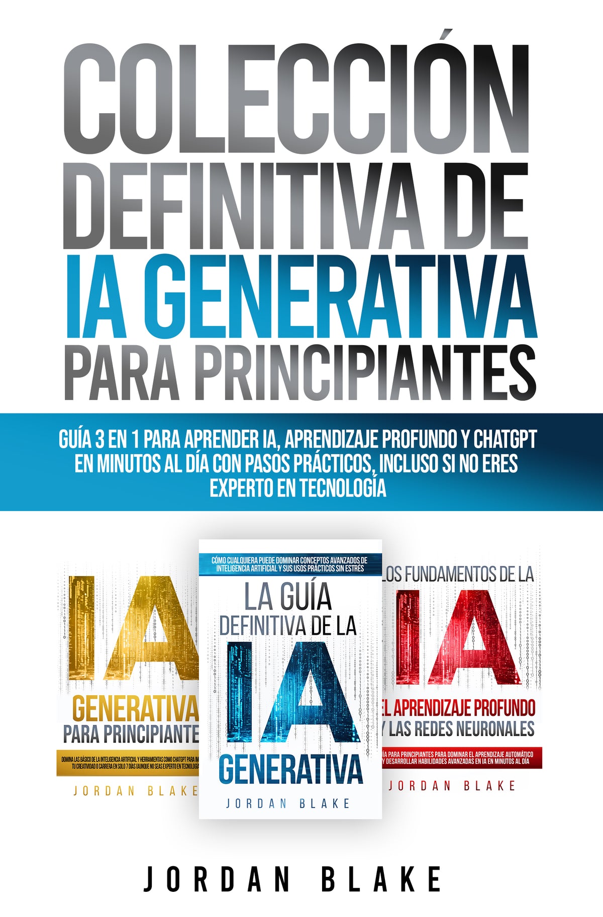 Colección Definitiva de IA Generativa para Principiantes: Guía 3 en 1 para Aprender IA, Aprendizaje Profundo y ChatGPT en Minutos al Día con Pasos Prácticos, Incluso Si No Eres Experto en Tecnología — Edición Digital (PDF)