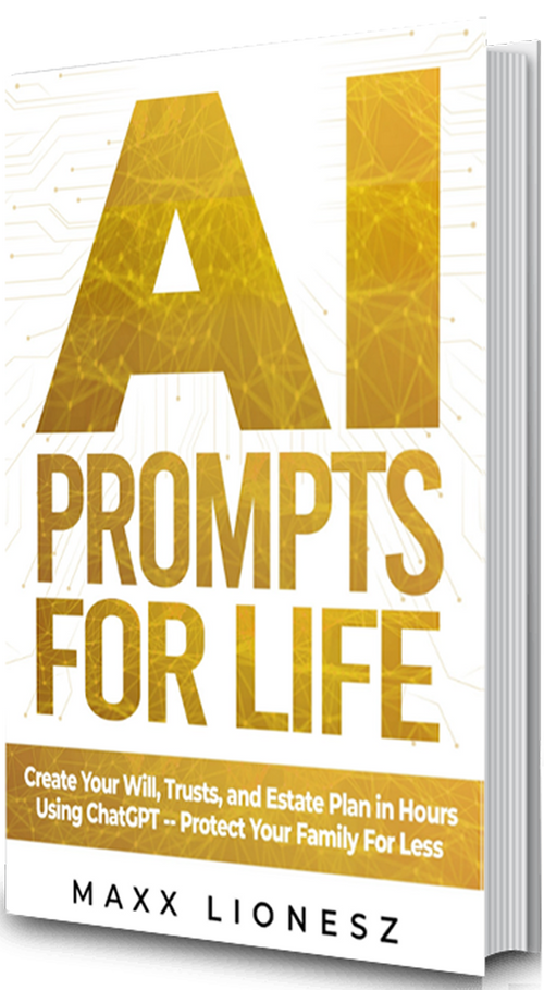 AI Prompts for Life: Create Your Will, Trusts, and Estate Plan in Hours Using ChatGPT -- Protect Your Family For Less