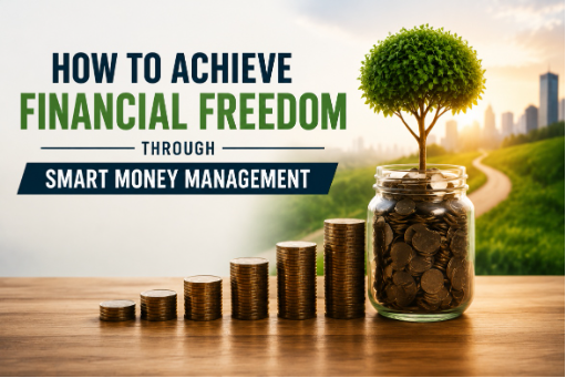 How to Achieve Financial Freedom Through Smart Money Management