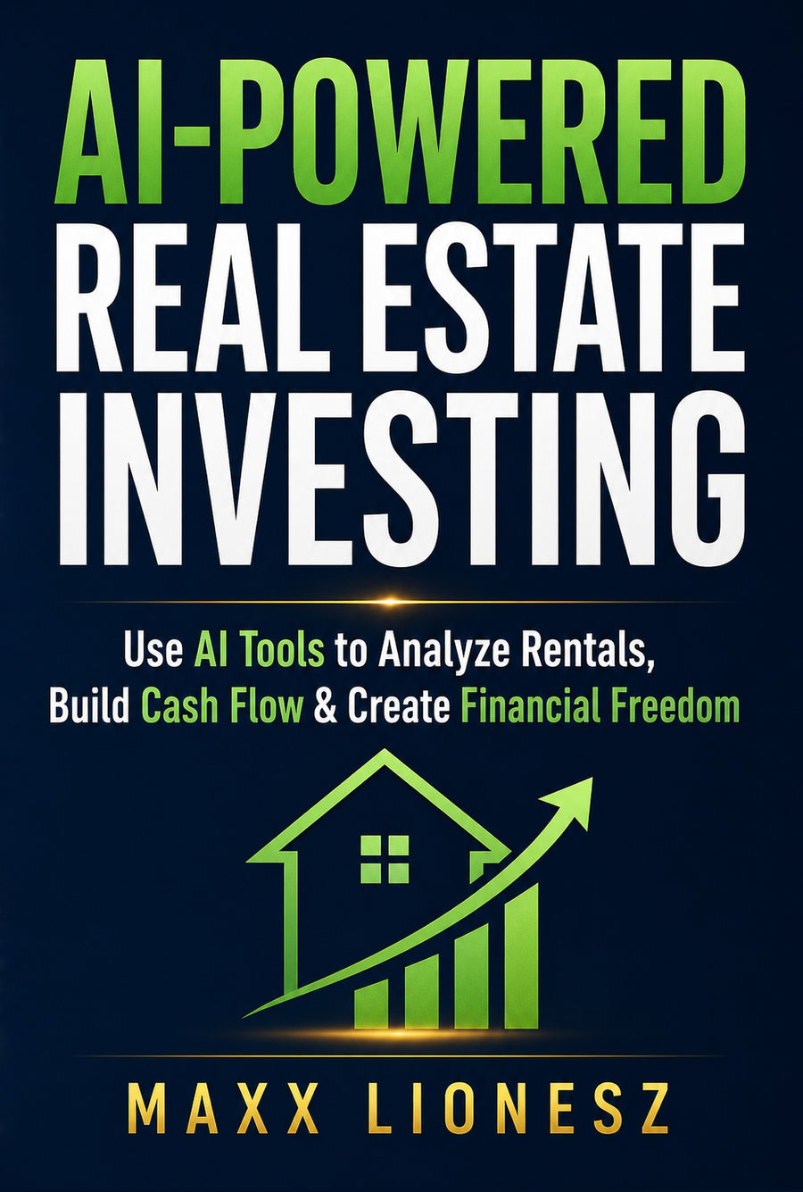 AI-Powered Real Estate Investing: A Simple Step-by-Step Guide to Using AI to Analyze Rental Properties, Build Cash Flow, and Achieve Financial Freedom — Digital Edition (PDF)