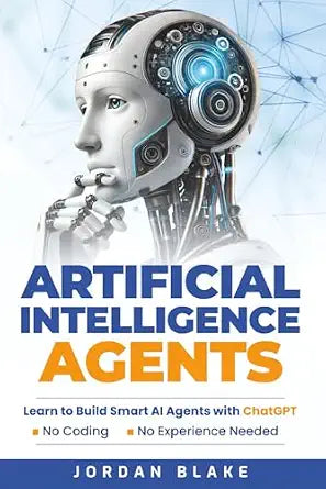 Artificial Intelligence Agents: Learn to Build Smart AI Agents with ChatGPT—No Coding, No Experience Needed