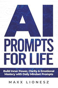 AI Prompts for Life: Build Inner Power, Clarity & Emotional Mastery with Daily Mindset Prompts