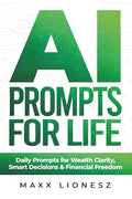 AI Prompts for Life: Daily Prompts for Wealth Clarity, Smart Decisions & Financial Freedom