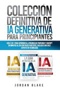 Colección Definitiva de IA Generativa para Principiantes: Guía 3 en 1 para Aprender IA, Aprendizaje Profundo y ChatGPT en Minutos al Día con Pasos ... Eres Experto en Tecnología (Spanish Edition)