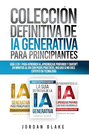 Colección Definitiva de IA Generativa para Principiantes: Guía 3 en 1 para Aprender IA, Aprendizaje Profundo y ChatGPT en Minutos al Día con Pasos ... Eres Experto en Tecnología (Spanish Edition)