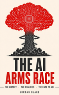 The AI Arms Race: From ChatGPT and Claude to Gemini and Grok — The History, Rivalries, and Race to Build Artificial General Intelligence — Digital Edition (PDF)