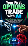 Your First Options Trade with AI: Options Trading for Beginners: Learn Calls, Puts, Options Chains, and Risk Management Step by Step, Using AI and Paper Trading — Digital Edition (PDF)
