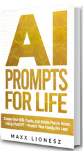 AI Prompts for Life: Create Your Will, Trusts, and Estate Plan in Hours Using ChatGPT – Protect Your Family For Less